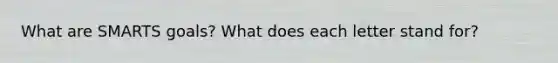 What are SMARTS goals? What does each letter stand for?