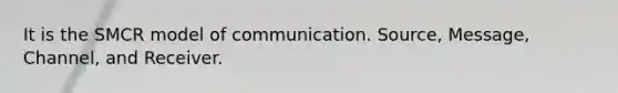 It is the SMCR model of communication. Source, Message, Channel, and Receiver.