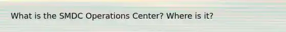 What is the SMDC Operations Center? Where is it?