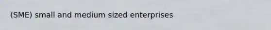 (SME) small and medium sized enterprises