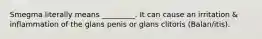 Smegma literally means _________. It can cause an irritation & inflammation of the glans penis or glans clitoris (Balan/itis).