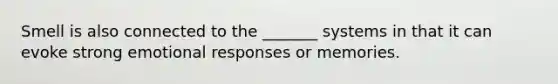 Smell is also connected to the _______ systems in that it can evoke strong emotional responses or memories.