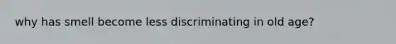 why has smell become less discriminating in old age?