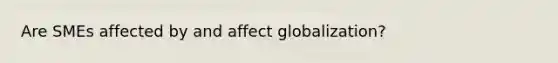 Are SMEs affected by and affect globalization?