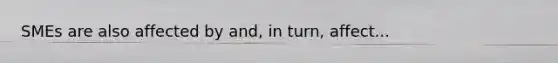 SMEs are also affected by and, in turn, affect...