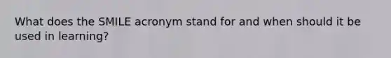 What does the SMILE acronym stand for and when should it be used in learning?