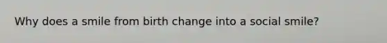 Why does a smile from birth change into a social smile?