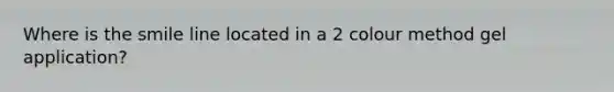 Where is the smile line located in a 2 colour method gel application?