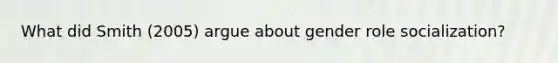 What did Smith (2005) argue about gender role socialization?