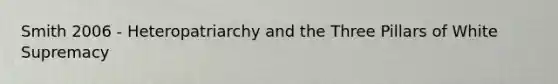 Smith 2006 - Heteropatriarchy and the Three Pillars of White Supremacy