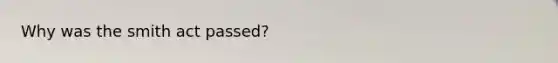 Why was the smith act passed?