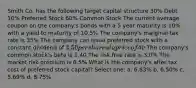 Smith Co. has the following target capital structure 30% Debt 10% Preferred Stock 60% Common Stock The current average coupon on the company's bonds with a 5 year maturity is 10% with a yield to maturity of 10.5% The company's marginal tax rate is 35% The company can issue preferred stock with a constant dividend of 3.50 per share at a price of40 The company's common stock's beta is 1.40 The risk free rate is 3.0% The market risk premium is 6.5% What is the company's after tax cost of preferred stock capital? Select one: a. 6.83% b. 6.50% c. 5.69% d. 8.75%