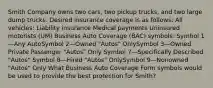 Smith Company owns two cars, two pickup trucks, and two large dump trucks. Desired insurance coverage is as follows: All vehicles: Liability insurance Medical payments Uninsured motorists (UM) Business Auto Coverage (BAC) symbols: Symbol 1—Any AutoSymbol 2—Owned "Autos" OnlySymbol 3—Owned Private Passenger "Autos" Only Symbol 7—Specifically Described "Autos" Symbol 8—Hired "Autos" OnlySymbol 9—Nonowned "Autos" Only What Business Auto Coverage Form symbols would be used to provide the best protection for Smith?