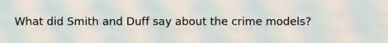 What did Smith and Duff say about the crime models?