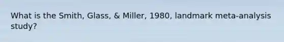 What is the Smith, Glass, & Miller, 1980, landmark meta-analysis study?