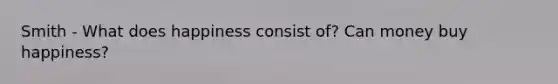 Smith - What does happiness consist of? Can money buy happiness?