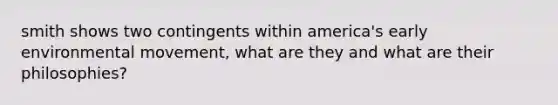 smith shows two contingents within america's early environmental movement, what are they and what are their philosophies?