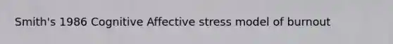 Smith's 1986 Cognitive Affective stress model of burnout