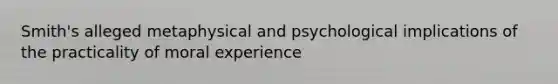 Smith's alleged metaphysical and psychological implications of the practicality of moral experience