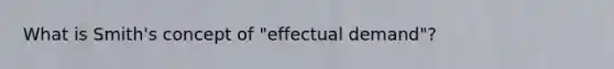 What is Smith's concept of "effectual demand"?