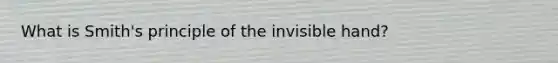 What is Smith's principle of the invisible hand?