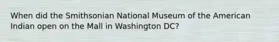 When did the Smithsonian National Museum of the American Indian open on the Mall in Washington DC?