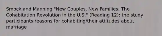 Smock and Manning "New Couples, New Families: The Cohabitation Revolution in the U.S." (Reading 12): the study participants reasons for cohabiting/their attitudes about marriage