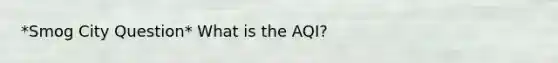 *Smog City Question* What is the AQI?