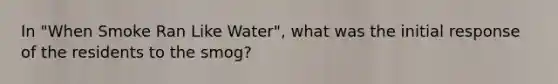 In "When Smoke Ran Like Water", what was the initial response of the residents to the smog?