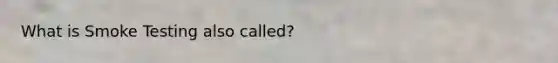 What is Smoke Testing also called?