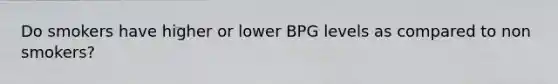 Do smokers have higher or lower BPG levels as compared to non smokers?