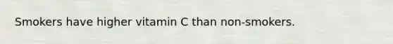 Smokers have higher vitamin C than non-smokers.