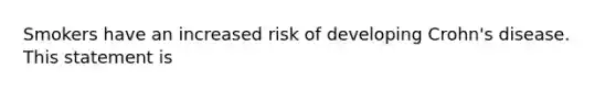 Smokers have an increased risk of developing Crohn's disease. This statement is