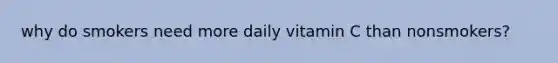 why do smokers need more daily vitamin C than nonsmokers?