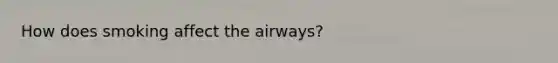 How does smoking affect the airways?