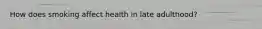 How does smoking affect health in late adulthood?