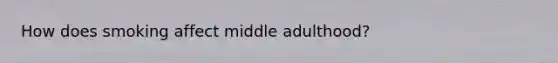How does smoking affect middle adulthood?