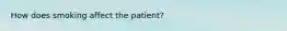 How does smoking affect the patient?