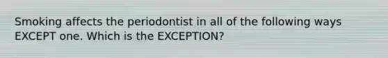 Smoking affects the periodontist in all of the following ways EXCEPT one. Which is the EXCEPTION?