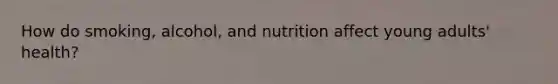 How do smoking, alcohol, and nutrition affect young adults' health?