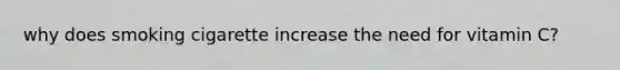 why does smoking cigarette increase the need for vitamin C?