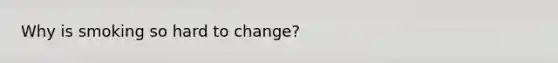 Why is smoking so hard to change?