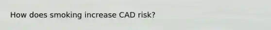 How does smoking increase CAD risk?