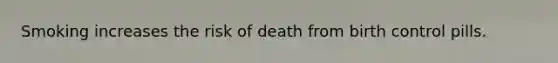 Smoking increases the risk of death from birth control pills.