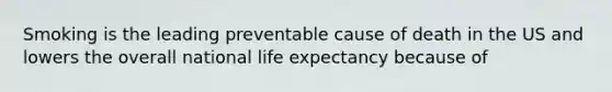 Smoking is the leading preventable cause of death in the US and lowers the overall national life expectancy because of