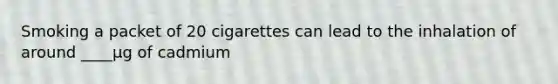 Smoking a packet of 20 cigarettes can lead to the inhalation of around ____µg of cadmium