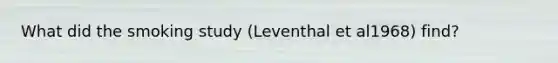 What did the smoking study (Leventhal et al1968) find?