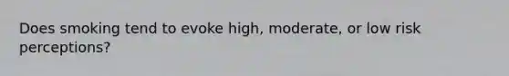 Does smoking tend to evoke high, moderate, or low risk perceptions?