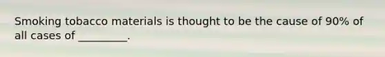 Smoking tobacco materials is thought to be the cause of 90% of all cases of _________.