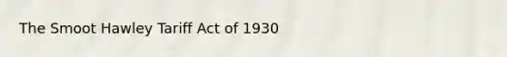 The Smoot Hawley Tariff Act of 1930